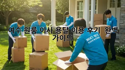 여수 원룸 이사, 용달 이용 후기 & 완벽 가이드