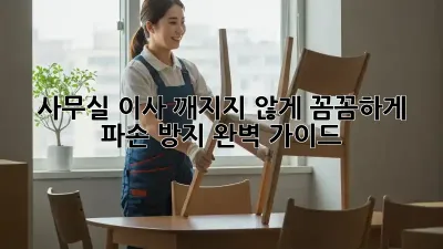 사무실 이사, 깨지지 않게 꼼꼼하게! 파손 방지 완벽 가이드